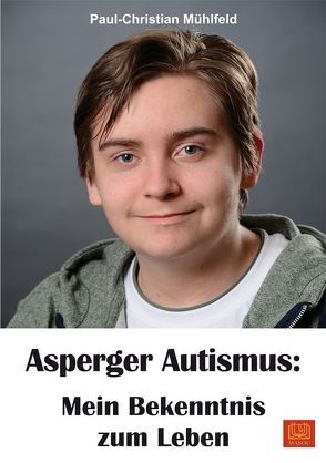 Asperger Autismus: Mein Bekenntnis zum Leben von Mühlfeld,  Paul-Christian