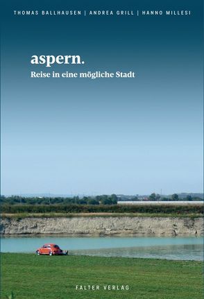 aspern. Reise in eine mögliche Stadt von Ballhausen,  Thomas, Grill,  Andrea, Millesi,  Hanno