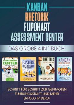 Assessment Center | Flipchart | Rhetorik | KANBAN: Das große 4 in 1 Buch! Schritt für Schritt zur gefragten Führungskraft und mehr Erfolg im Beruf von Grapengeter,  Sebastian