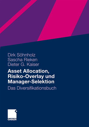 Asset Allocation, Risiko-Overlay und Manager-Selektion von Kaiser,  Dieter G., Rieken,  Sascha, Söhnholz,  Dirk