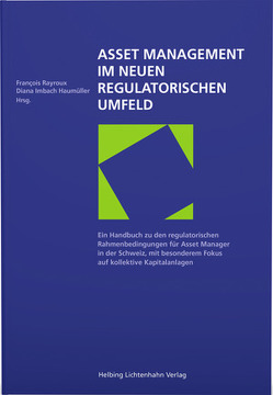 Asset Management im neuen regulatorischen Umfeld von Bechaalany,  Sarah, Bischof,  Elias, Brunner,  Katja, Imbach Haumüller,  Diana, Jungo,  Sarah, Lathion-Zweifel,  Sandra, Lenoir Gehl,  Yvonne, Mdaghri,  Samira, Mehmetaj,  Liburn, Meylan,  Delphine, Neukomm,  Frédéric, Rayroux,  François, Schleiffer,  Patrick, Schmidlin,  Beat, Stefanescu,  Andreea, Vogt Scholler,  Laurence