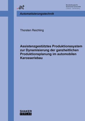 Assistenzgestütztes Produktionssystem zur Dynamisierung der ganzheitlichen Produktionsplanung im automobilen Karosseriebau von Reichling,  Thorsten