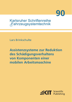 Assistenzsysteme zur Reduktion des Schädigungsverhaltens von Komponenten einer mobilen Arbeitsmaschine von Brinkschulte,  Lars