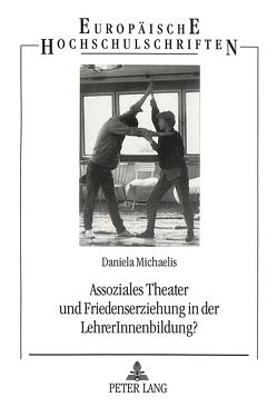 Assoziales Theater und Friedenserziehung in der LehrerInnenbildung? von Michaelis,  Daniela