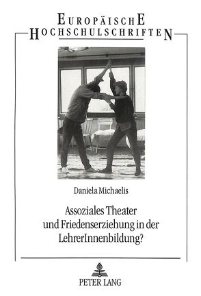 Assoziales Theater und Friedenserziehung in der LehrerInnenbildung? von Michaelis,  Daniela