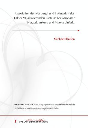 Assoziation der Marburg I und II Mutation des Faktor VII aktivierenden Proteins bei koronarer Herzerkrankung und Myokardinfarkt von Klassen,  Michael