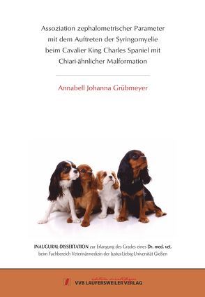 ASSOZIATION ZEPHALOMETRISCHER PARAMETER MIT DEM AUFTRETEN DER SYRINGOMYELIE BEIM CAVALIER KING CHARLES SPANIEL MIT CHIARI-ÄHNLICHER MALFORMATION von GRÜBMEYER,  ANNABELL