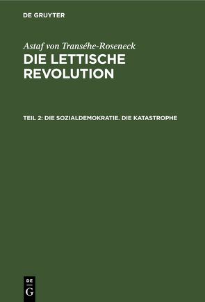 Astaf von Transéhe-Roseneck: Die lettische Revolution / Die Sozialdemokratie. Die Katastrophe von Transehe-Roseneck,  Astaf von