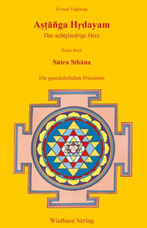 Astanga Hrdayam – Das achtgliedrige Herz / Sutra Sthana – Die grundsätzlichen Prinzipien von Ludwig,  Markus, Wiethase,  Hendrik