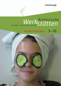 Ästhetische Werkstätten im Textil- und Kunstunterricht