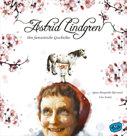 Astrid Lindgren. Ihre fantastische Geschichte von Aisato,  Lisa, Bjorvand,  Agnes-Margrethe, Bösche,  Neele