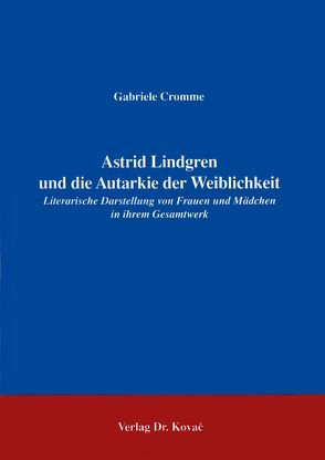 Astrid Lindgren und die Autarkie der Weiblichkeit von Cromme,  Gabriele