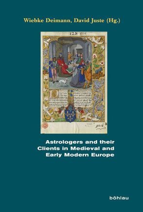 Astrologers and their Clients in Medieval and Early Modern Europe von Bauer,  Katrin, Boudet,  Jean-Patrice, Burnett,  Charles, Deimann,  Wiebke, Dykes,  Benjamin, Hand,  Robert, Heilen,  Stephan, Juste,  David, Rutkin,  Darrel