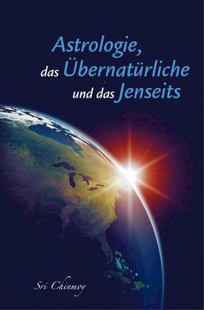 Astrologie, das Übernatürliche und das Jenseits von Chinmoy,  Sri, Daenzer,  Abarita, Gerig,  Pragya