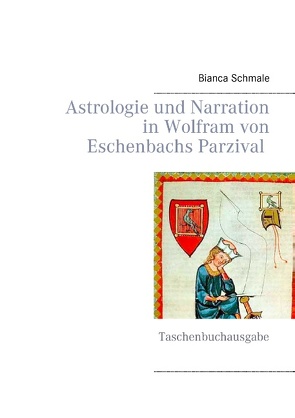 Astrologie und Narration in Wolfram von Eschenbachs Parzival von Schmale,  Bianca