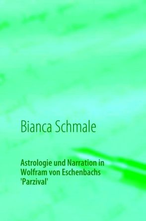 Astrologie und Narration in Wolfram von Eschenbachs Parzival von Schmale,  Bianca