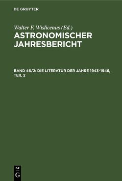 Astronomischer Jahresbericht / Die Literatur der Jahre 1943–1946, Teil 2 von Astronomisches Rechen-Institut by Walter de Gruyter & Co.,  Berlin