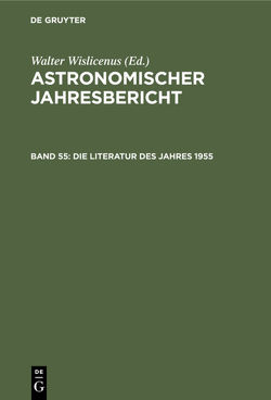 Astronomischer Jahresbericht / Die Literatur des Jahres 1955 von Astronomisches Rechen-Institut by Walter de Gruyter & Co.,  Berlin