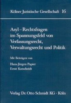 Asyl – Rechtsfragen im Spannungsfeld von Verfassungsrecht, Verwaltungsrecht und Politik von Kutscheidt,  Ernst, Papier,  Hans J