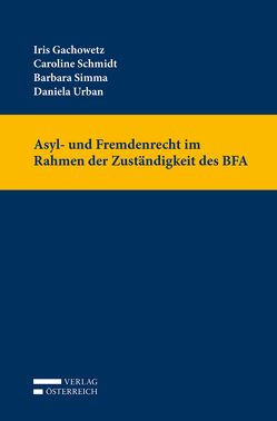 Asyl- und Fremdenrecht im Rahmen der Zuständigkeit des BFA von Gachowetz,  Iris, Schmidt,  Caroline, Simma,  Barbara, Urban,  Daniela