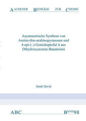 Asymmetrische Synthese von Amino-thio-arabinopyranosen und 4-epi-(–)-Gonioheptolid A aus Dihydroxyaceton-Bausteinen von David,  Sarah