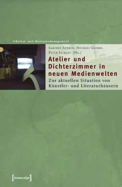 Atelier und Dichterzimmer in neuen Medienwelten von Autsch,  Sabiene, Grisko,  Michael, Seibert,  Peter