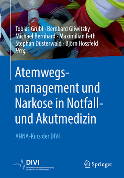 Atemwegsmanagement und Narkose in Notfall- und Akutmedizin von Bernhard,  Michael, Düsterwald,  Stephan, Feth,  Maximilian, Gliwitzky,  Bernhard, Grübl,  Tobias, Hossfeld,  Björn