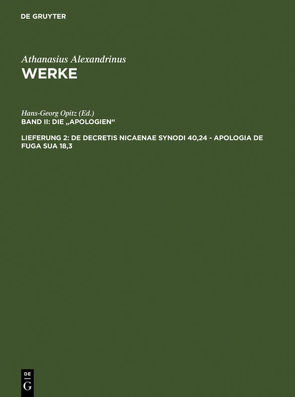 Athanasius Alexandrinus: Werke. Die „Apologien“ / De decretis Nicaenae synodi 40,24 – Apologia de fuga sua 18,3 von Athanasius Alexandrinus, Brennecke,  Hanns Christof, Opitz,  Hans-Georg, Tetz,  Martin, Wyrwa,  Dietmar