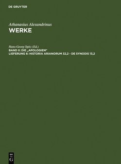 Athanasius Alexandrinus: Werke. Die „Apologien“ / Historia Arianorum 32,2 – De synodis 13,2 von Athanasius Alexandrinus, Brennecke,  Hanns Christof, Opitz,  Hans-Georg, Tetz,  Martin, Wyrwa,  Dietmar