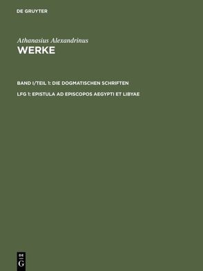 Athanasius Alexandrinus: Werke. Die Dogmatischen Schriften / Epistula ad episcopos Aegypti et Libyae von Hansen,  Dirk U, Metzler,  Karin, Savvidis,  Kyriakos