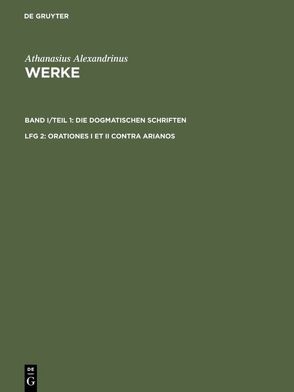 Athanasius Alexandrinus: Werke. Die Dogmatischen Schriften / Orationes I et II contra Arianos von Hansen,  Dirk U, Metzler,  Karin, Savvidis,  Kyriakos