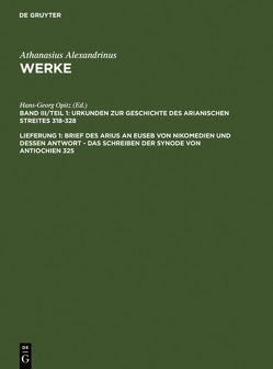 Athanasius Alexandrinus: Werke. Dokumente zur Geschichte des Arianischen Streites 318-430 / Brief des Arius an Euseb von Nikomedien und dessen Antwort – Das Schreiben der Synode von Antiochien 325 von Athanasius Alexandrinus, Brennecke,  Hanns Christof, Opitz,  Hans-Georg, Tetz,  Martin, Wyrwa,  Dietmar