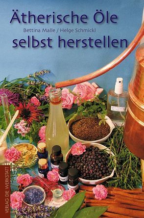 Ätherische Öle selbst herstellen von Malle,  Bettina, Schmickl,  Helge