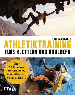 Athletiktraining fürs Klettern und Bouldern von Bachfischer,  Bernd