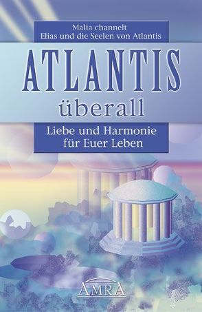 Atlantis überall. Liebe und Harmonie für Euer Leben von Malia