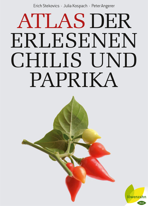 Atlas der erlesenen Chilis und Paprika von Angerer,  Peter, Kospach,  Julia, Stecovics,  Erich