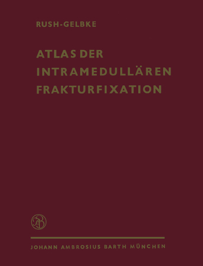 Atlas der Intramedullären Frakturfixation nach Rush von Gelbke,  H., Hellner,  H., Rush,  L.V.