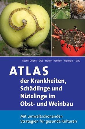 Atlas der Krankheiten, Schädlinge und Nützlinge im Obst- und Weinbau von Fischer-Colbrie,  Peter, Hluchy,  Milan, Hoffmann,  Uwe, Pleininger,  Sabine, Stolz,  Michaela