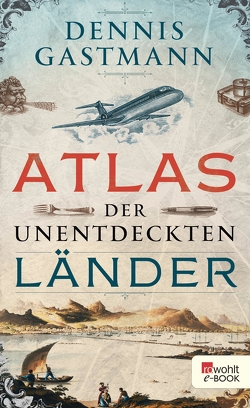 Atlas der unentdeckten Länder von Gastmann,  Dennis