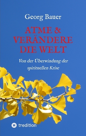 Atme & verändere die Welt von Bauer,  Georg