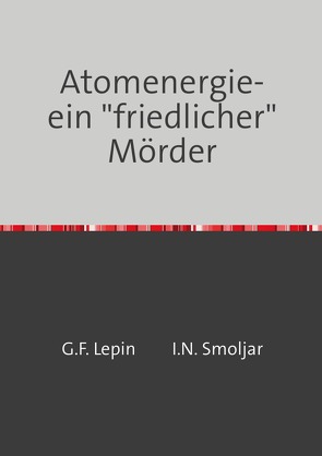 Atomenergie-ein „friedlicher“ Mörder von Lepin,  Georgij Fjodorowitsch