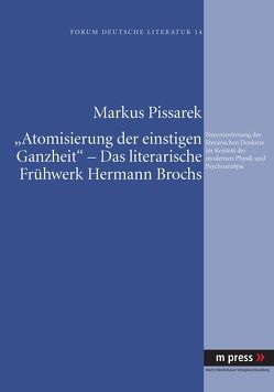 ‘Atomisierung der einstigen Ganzheit’ – Das literarische Frühwerk Hermann Brochs von Pissarek,  Markus