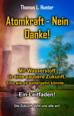 Atomkraft – Nein Danke! Mit Wasserstoff in eine saubere Zukunft von Hunter,  Thomas L.