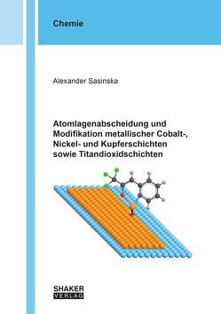 Atomlagenabscheidung und Modifikation metallischer Cobalt-, Nickel- und Kupferschichten sowie Titandioxidschichten von Sasinska,  Alexander