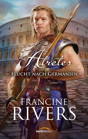 Atretes – Flucht nach Germanien von Rivers,  Francine