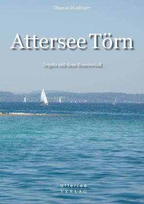 Attersee Törn – Segeln mit dem Rosenwind von Dieplinger,  Thomas