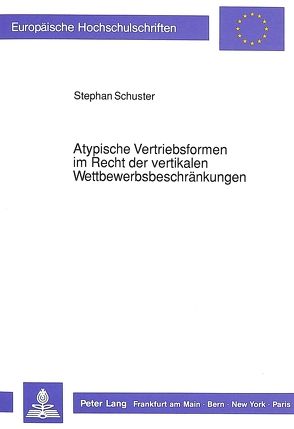 Atypische Vertriebsformen im Recht der vertikalen Wettbewerbsbeschränkungen von Schuster,  Stephan