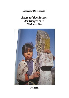 Auca auf den Spuren der Indigenes in Südamerika von Bornhauser,  Siegfried