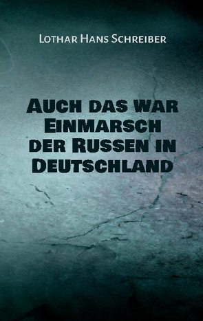 Auch das war Einmarsch der Russen in Deutschland von Schreiber,  Lothar Hans