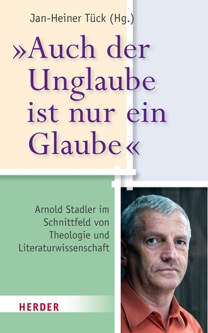 „Auch der Unglaube ist nur ein Glaube“ von Bieringer,  Prof. Andreas, Bodenheimer,  Alfred, Eybl,  Franz, Knittel,  Anton Philipp, Kutzer,  Mirja, Langenhorst,  Prof. Georg, Mortanges,  Elke Pahud de, Negel,  Professor Joachim, Schörghofer,  Gustav, Schwab,  Hans Rüdiger, Söding,  Thomas, Stadler,  Arnold, Tück,  Prof. Jan-Heiner